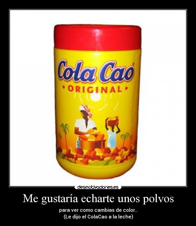 Me gustaría echarte unos polvos -