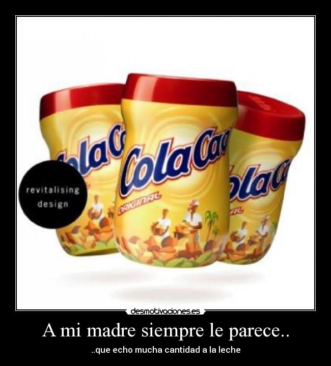 A mi madre siempre le parece.. -