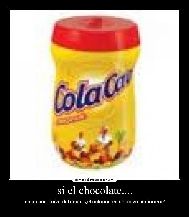 si el chocolate.... -