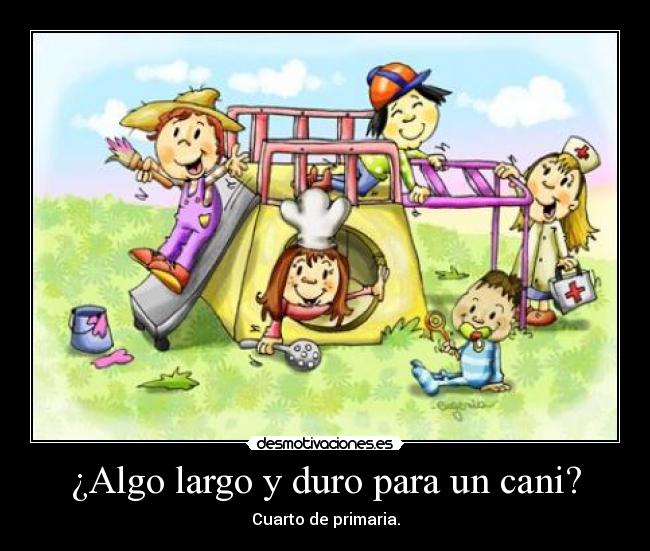 ¿Algo largo y duro para un cani? - Cuarto de primaria.