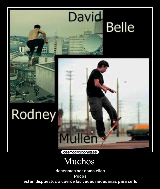 Muchos - deseamos ser como ellos
Pocos
están dispuestos a caerse las veces necesarias para serlo