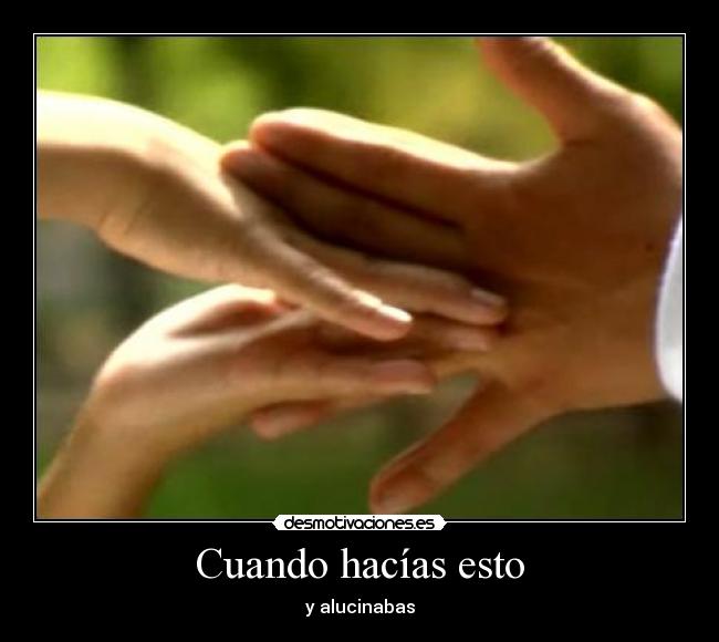 Cuando hacías esto - y alucinabas