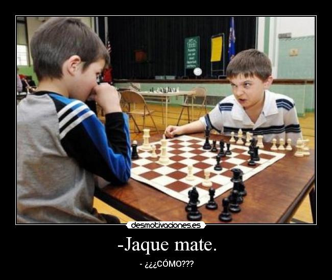 -Jaque mate. -