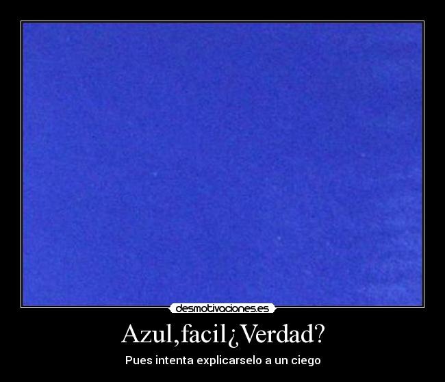 Azul,facil¿Verdad? - Pues intenta explicarselo a un ciego