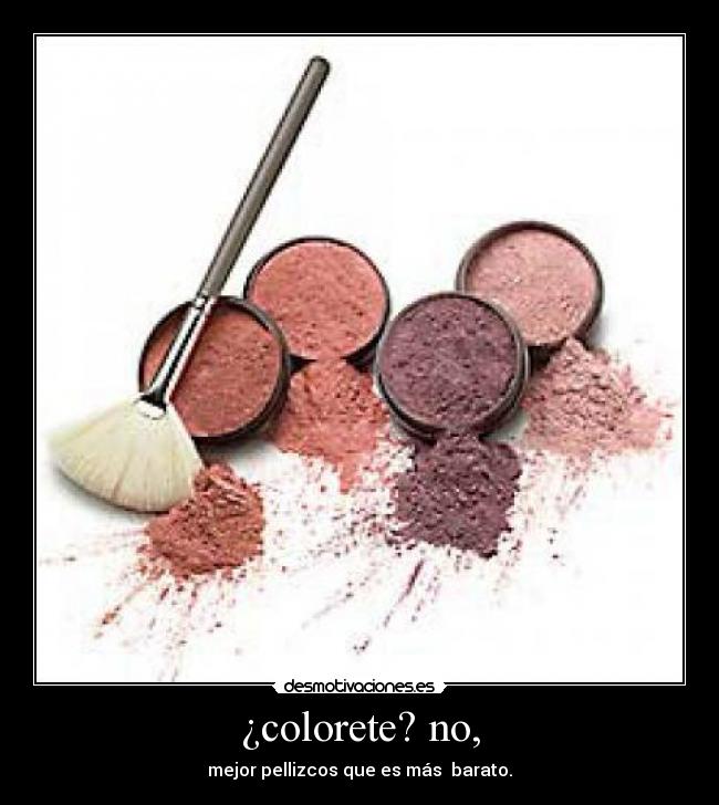 ¿colorete? no, -