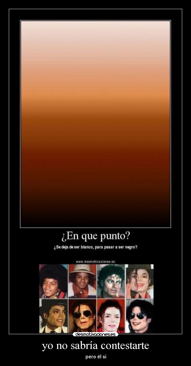 yo no sabría contestarte -