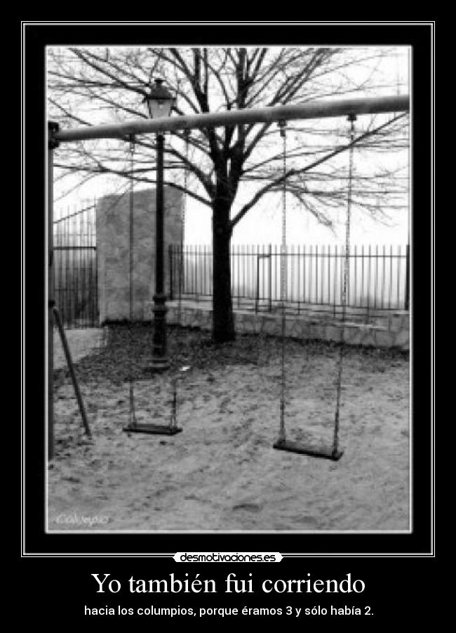 Yo también fui corriendo - hacia los columpios, porque éramos 3 y sólo había 2.