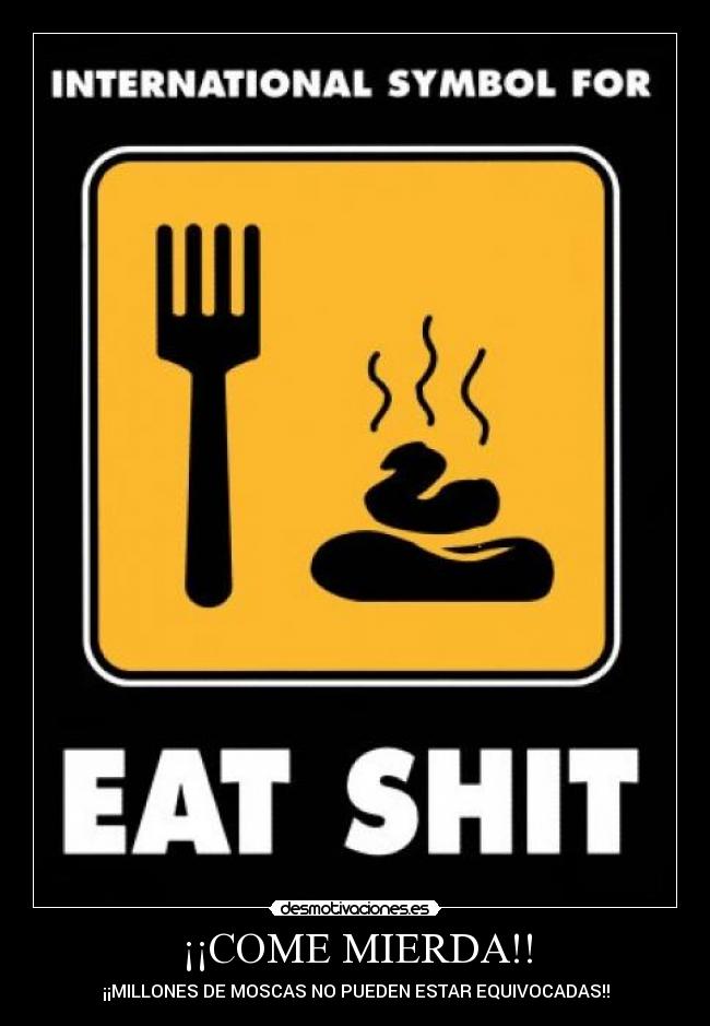 ¡¡COME MIERDA!! -