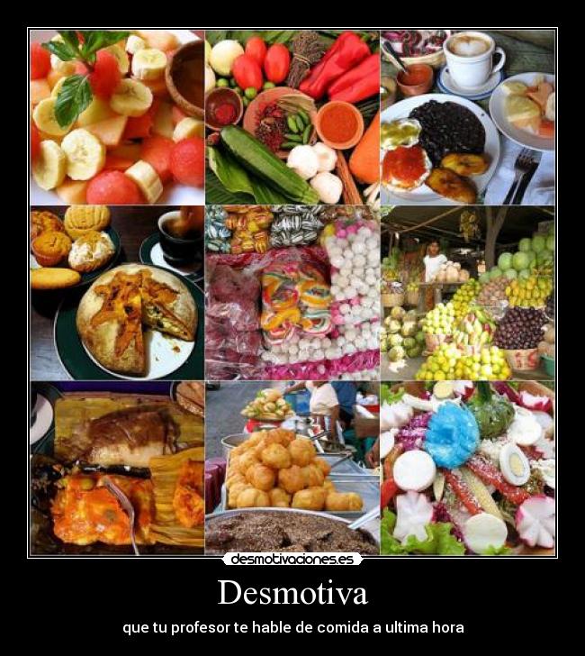 Desmotiva - que tu profesor te hable de comida a ultima hora
