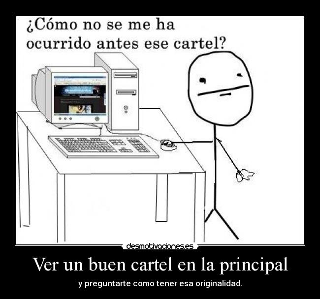 Ver un buen cartel en la principal - y preguntarte como tener esa originalidad.