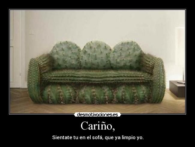 Cariño, - Sientate tu en el sofá, que ya limpio yo.