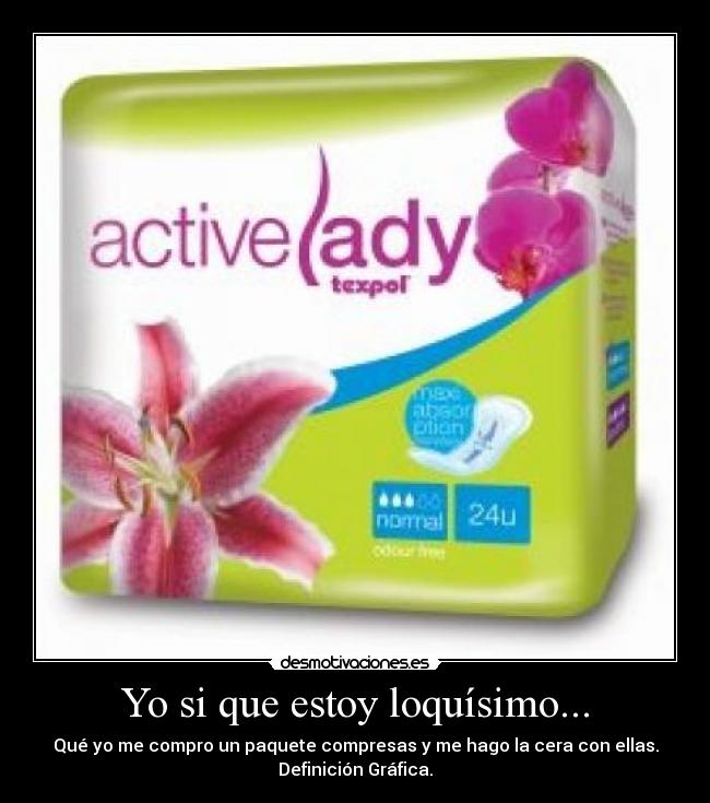 Yo si que estoy loquísimo... -