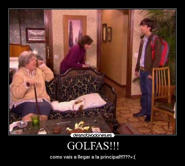 GOLFAS!!! - como vais a llegar a la principal!!!???>:(