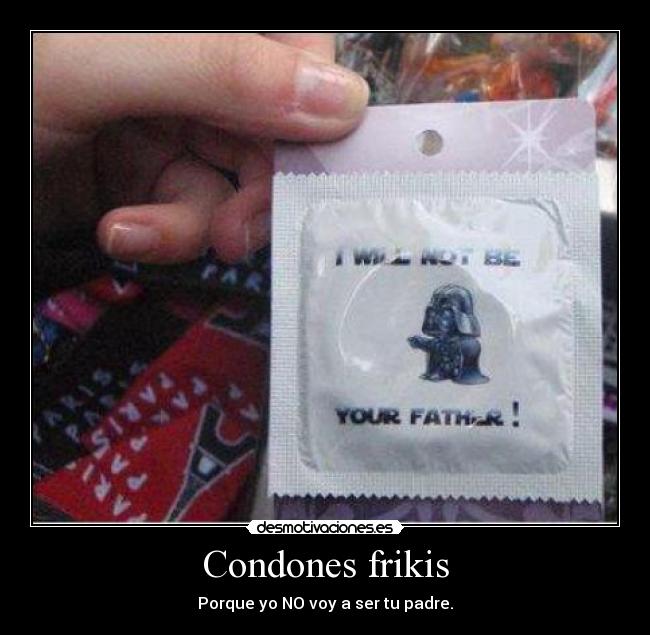 Condones frikis - Porque yo NO voy a ser tu padre.