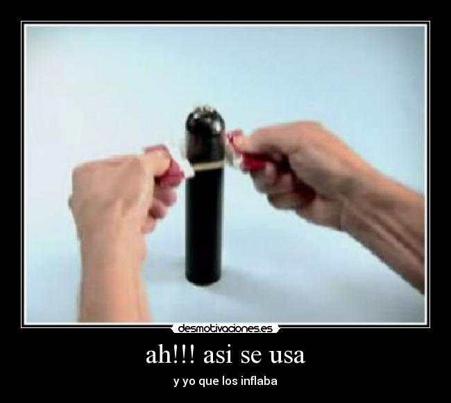 ah!!! asi se usa - y yo que los inflaba