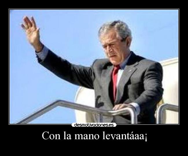 Con la mano levantáaa¡ -