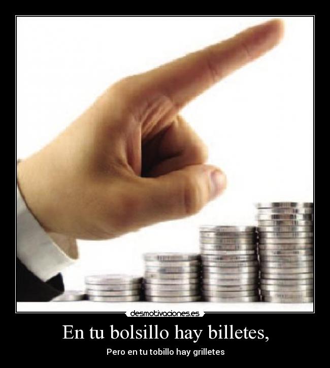 En tu bolsillo hay billetes, -