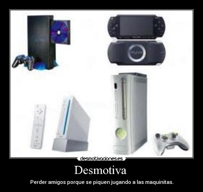 Desmotiva - Perder amigos porque se piquen jugando a las maquinitas.