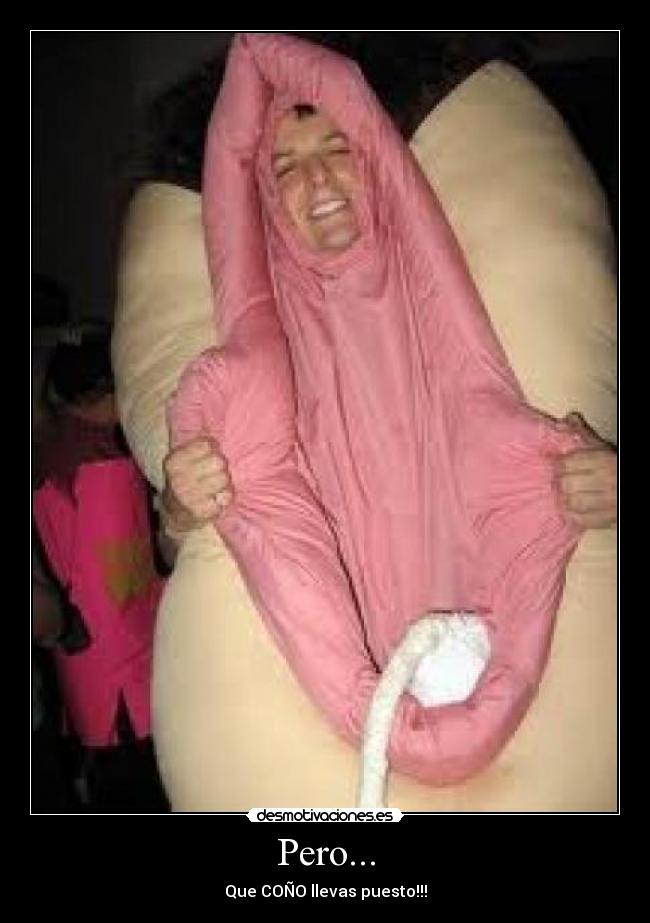 Pero... - Que COÑO llevas puesto!!!