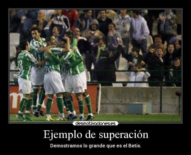 Ejemplo de superación - Demostramos lo grande que es el Betis.