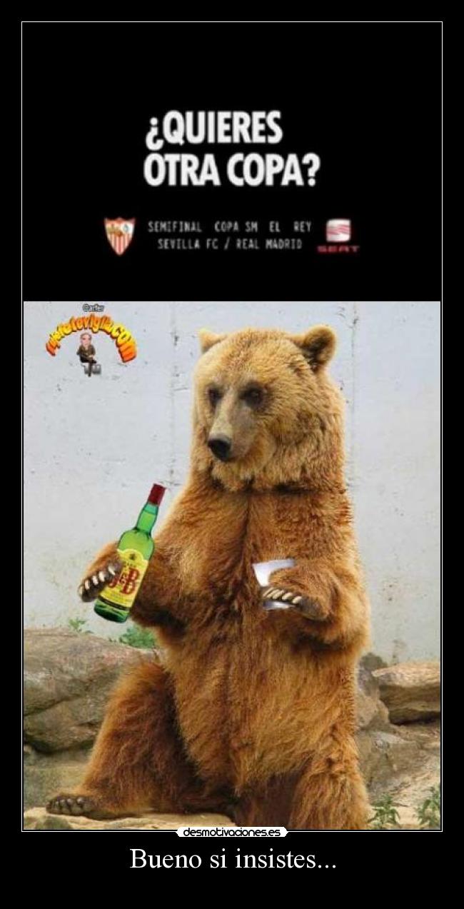 Bueno si insistes... -