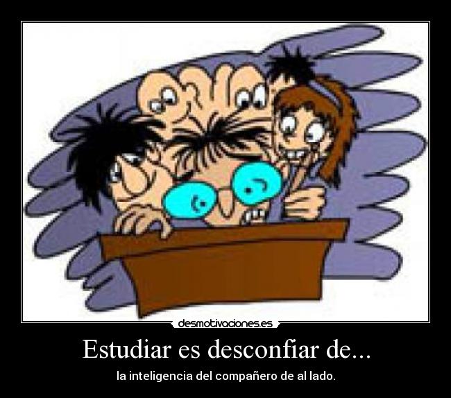 Estudiar es desconfiar de... -