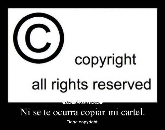 Ni se te ocurra copiar mi cartel. - Tiene copyright.