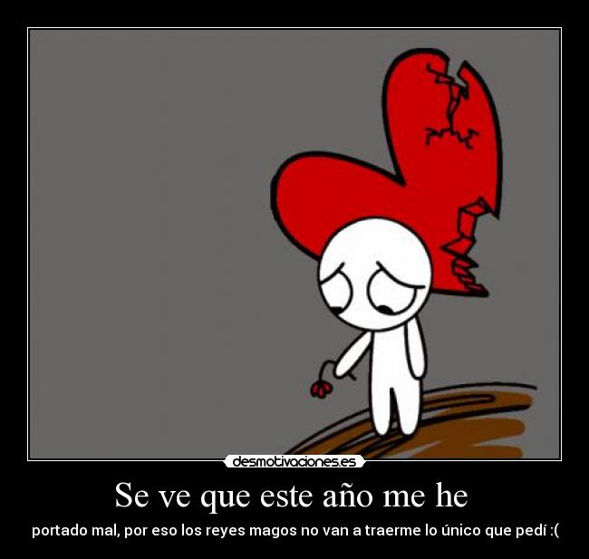 Se ve que este año me he  - portado mal, por eso los reyes magos no van a traerme lo único que pedí :(