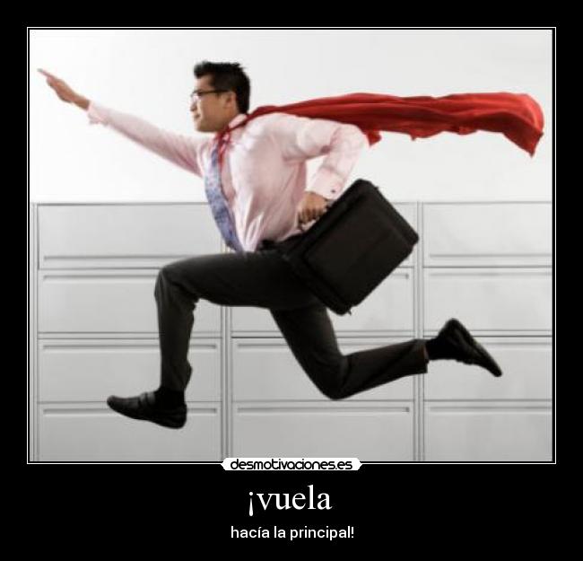 ¡vuela - hacía la principal!