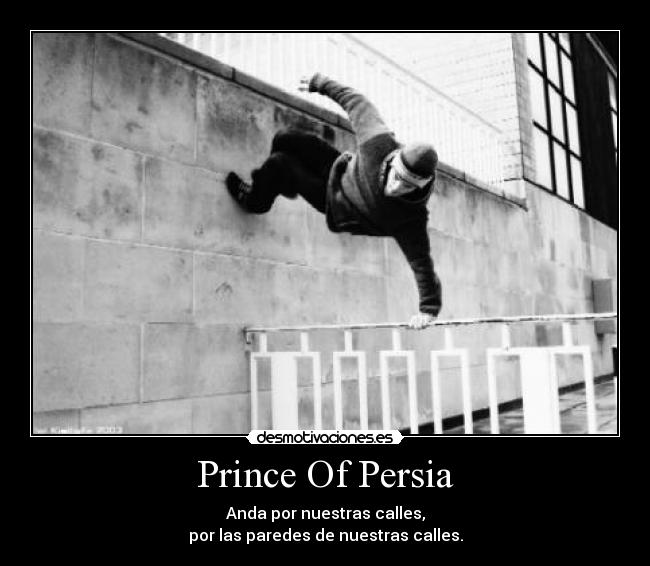 Prince Of Persia - Anda por nuestras calles,
por las paredes de nuestras calles.