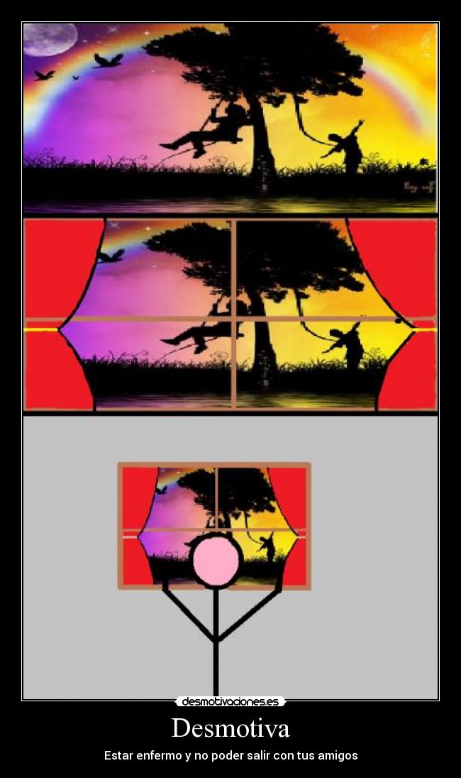 Desmotiva - Estar enfermo y no poder salir con tus amigos