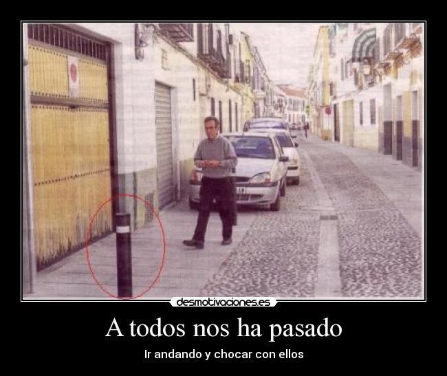 A todos nos ha pasado - Ir andando y chocar con ellos