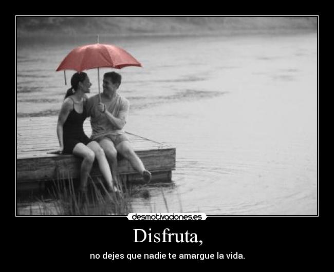 Disfruta, -
