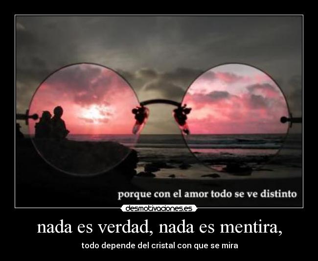 nada es verdad, nada es mentira, - 