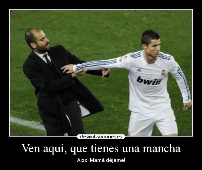 Ven aqui, que tienes una mancha -