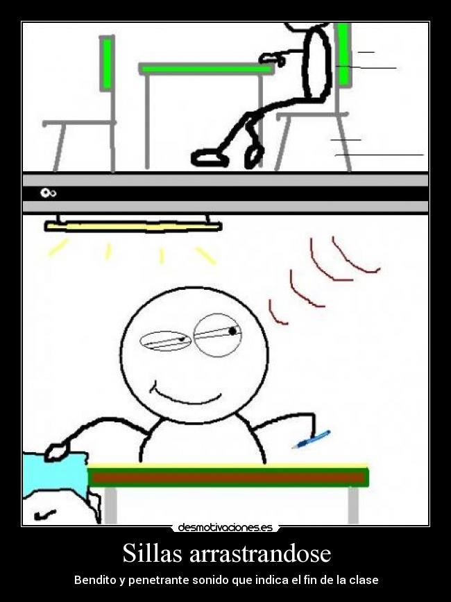 Sillas arrastrandose - Bendito y penetrante sonido que indica el fin de la clase