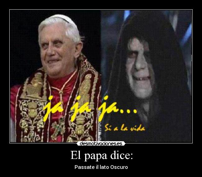 El papa dice: - Passate il lato Oscuro