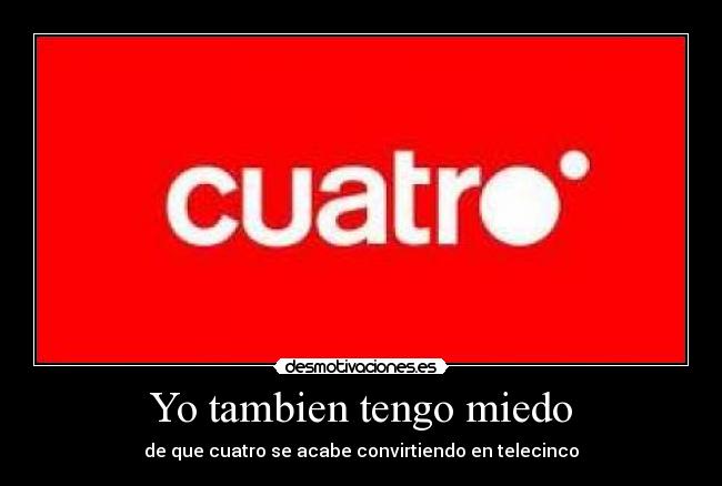 carteles miedo que cuatro acabe convirtiendo telecinco desmotivaciones