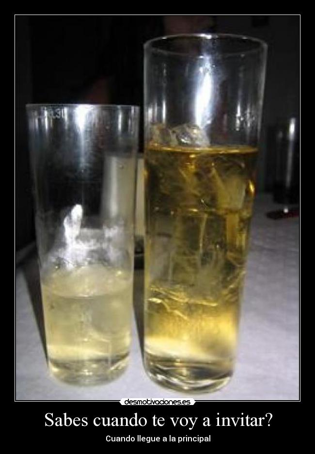 Sabes cuando te voy a invitar? -