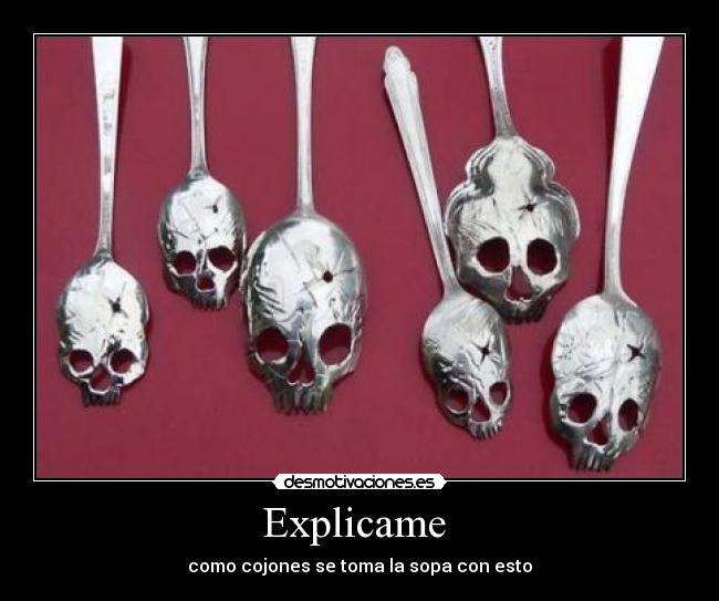 Explicame  - como cojones se toma la sopa con esto