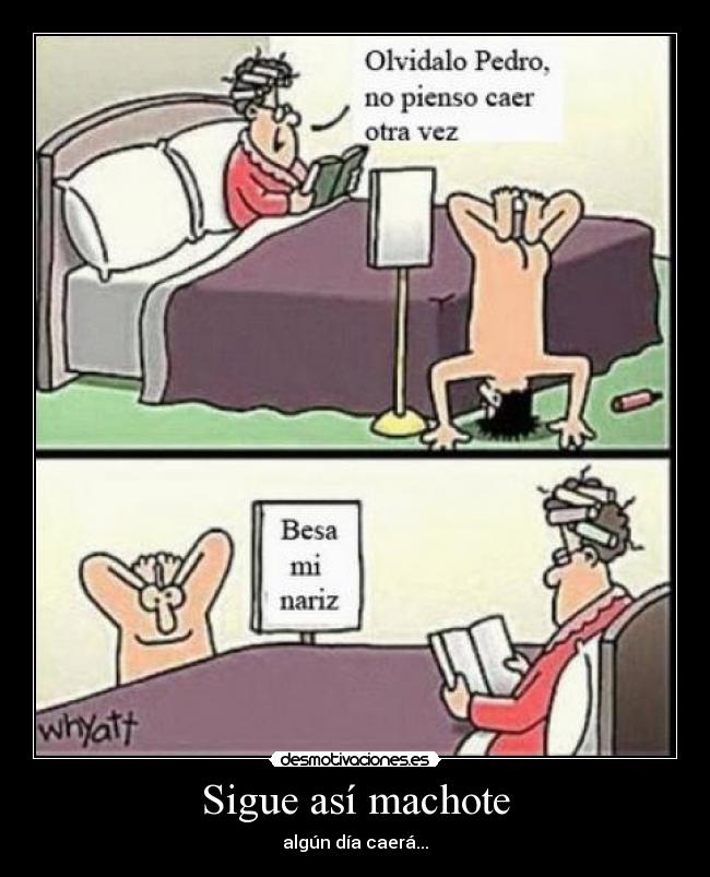 Sigue así machote - algún día caerá...