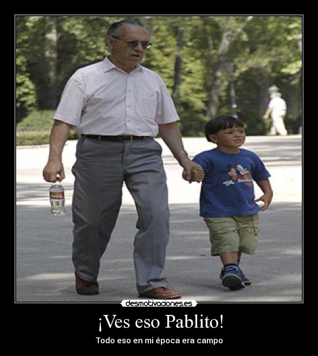 ¡Ves eso Pablito! - Todo eso en mi época era campo
