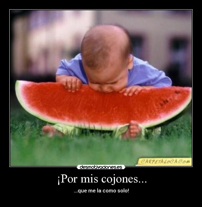 ¡Por mis cojones... -