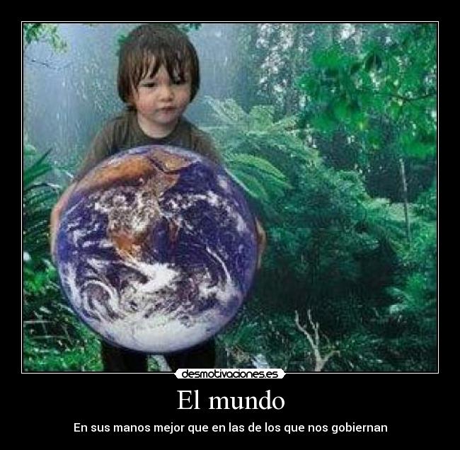 El mundo - En sus manos mejor que en las de los que nos gobiernan