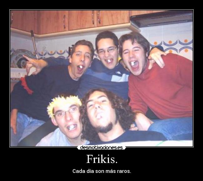 Frikis. -