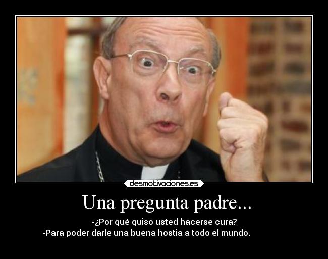 Una pregunta padre... -