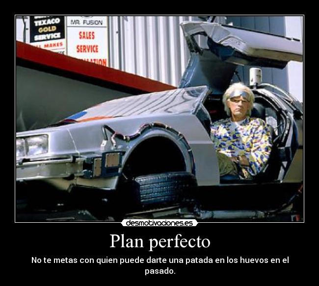 Plan perfecto - No te metas con quien puede darte una patada en los huevos en el pasado.