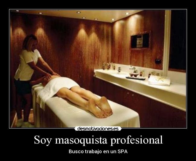 Soy masoquista profesional - Busco trabajo en un SPA