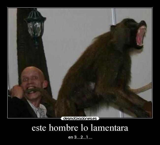 este hombre lo lamentara -