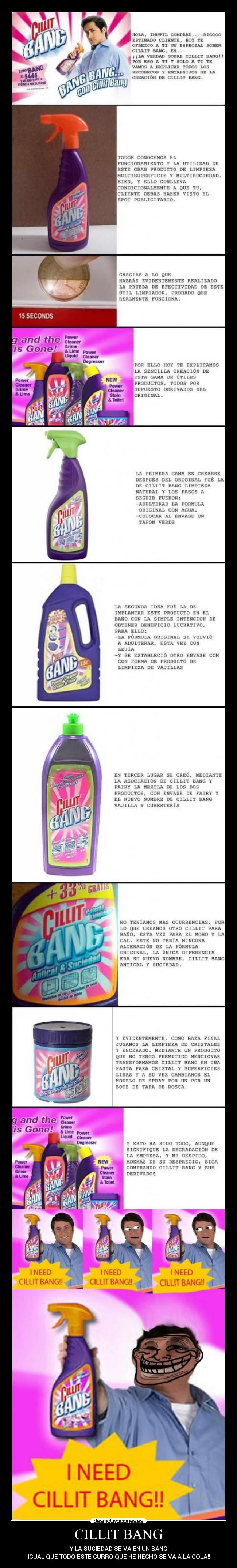 CILLIT BANG - Y LA SUCIEDAD SE VA EN UN BANG
IGUAL QUE TODO ESTE CURRO QUE HE HECHO SE VA A LA COLA!!